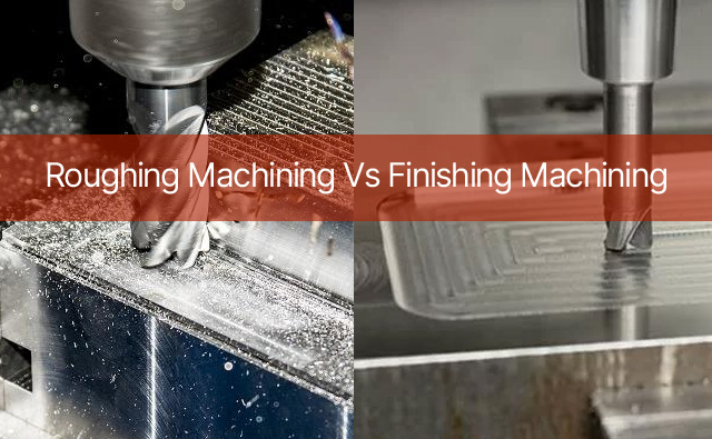 Roughing Machining Vs Finishing Machining